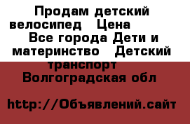Продам детский велосипед › Цена ­ 5 000 - Все города Дети и материнство » Детский транспорт   . Волгоградская обл.